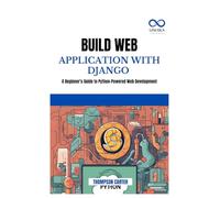 BUILD WEB APPLICATION WITH DJANGO: A Beginner's Guide to Python-Powered Web Development