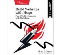 Build Websites With Hugo: Fast Web Development With Markdown