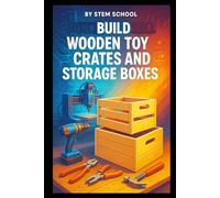 Build Wooden Toy Crates and Storage Boxes: Lightweight and Sturdy DIY Projects for Home Decor