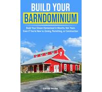 Build Your Bardominium: Build Your Dream Homestead in Months, Not Years Even if You're New to Zoning, Permitting, or Construction