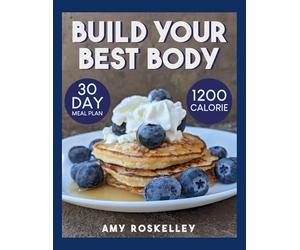 Build Your Best Body: 1200 Calorie 30 Day Meal Plan