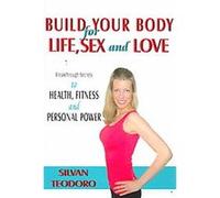 Build Your Body for Life, Sex and Love Silvan Teodoro (Auteur)
