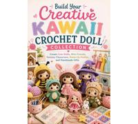 Build Your Creative Kawaii Crochet Doll Collection.: Create Cute Dolls, Mini Friends, Fantasy Characters, Dress-Up Outfits, and Handmade Gifts