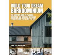 Build Your Dream Barndominium: The Complete Guide to Planning, Budgeting, and Designing an Energy-Efficient Home You’ll Love for Life