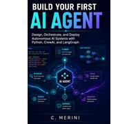 Build Your First AI Agent: Design, Orchestrate, and Deploy Autonomous AI Systems with Python, CrewAI, and LangGraph