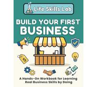 Build Your First Business: A Hands-On Workbook for Learning Real Business Skills by Doing