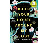 Build Your House Around My Body: LONGLISTED FOR THE WOMEN'S PRIZE FOR FICTION 2022