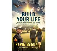 Build Your Life A Marine, businessman, and state leader's blueprint for purpose, power, and prosperity. - Kevin McDugle - Trilogy Christian Publishing - ebook (ePub) - Livre