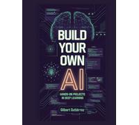 Build Your Own AI: Hands-On Projects in Deep Learning