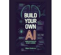Build Your Own AI: Hands-On Projects in Deep Learning