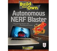 Build Your Own Autonomous Nerf Blaster: Programming Mayhem with Processing and Arduino