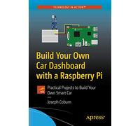 Build Your Own Car Dashboard with a Raspberry Pi: Practical Projects to Build Your Own Smart Car