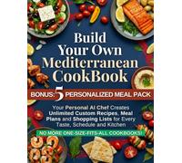 Build Your Own Mediterranean Cookbook: Your Personal AI Chef Creates Unlimited Custom Recipes, Meal Plans & Shopping Lists for Every Taste, Schedule & Kitchen - No More One-Size-Fits-All Cookbooks