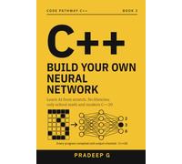 Build Your Own Neural Network in C++: Learn AI from Scratch Step by Step with No Libraries and Only School Math: Code a Digit Reader and a Tiny Language Model in Modern C++20