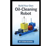 Build Your Own Oil-Cleaning Robot: Innovative Autonomous Solution for Water Pollution and Oil Spill Cleanup