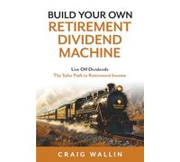 Build Your Own Retirement Dividend Machine: Live Off Dividends: The Safer Path to Retirement Income