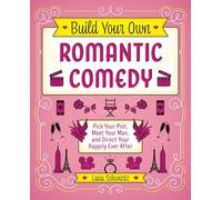 Build Your Own Romantic Comedy: Pick Your Plot, Meet Your Man, and Direct Your Happily Ever After
