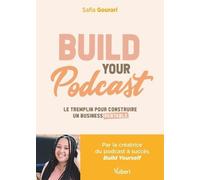 Build Your Podcast!: Le tremplin pour construire un business rentable