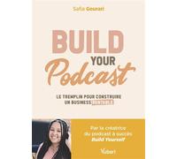 Build Your Podcast! Le tremplin pour construire un business rentable - Safia Gourari - Vuibert - broché - Guide