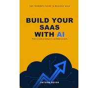 Build Your SaaS with AI: Design, Launch, and Monetize Software in the AI Era - From No-Code Prototype to a Profitable Product