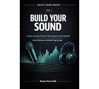 Build Your Sound: Vol. I - Create a Sound Identity That Supports Real Growth (From Unknown to Noticeable. Step by Step)