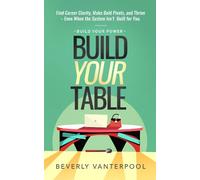 Build Your Table: Find Career Clarity, Make Bold Pivots, and Thrive - Even When the System Isn't Built for You