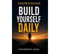 BUILD YOURSELF DAILY: You Become What You Practice Every Day