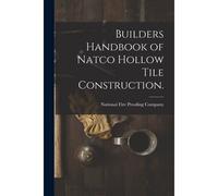 Builders Handbook Of Natco Hollow Tile Construction.