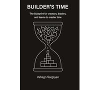 Builder's Time: The blueprint for creators, leaders, and teams to master time.