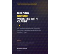 Building $10,000 Websites with Claude: The AI Freelancer's Playbook for Landing High-Ticket Clients and Delivering Premium Websites in Days