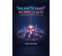 Building 3D Games with Godot 4.5 and C#: Architecting Digital Realities with Modern Code
