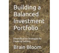 Building a Balanced Investment Portfolio: Diversification Strategies for Financial Success