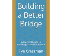 Building a Better Bridge: A Practical Guide to Avoiding Estate Plan Failure