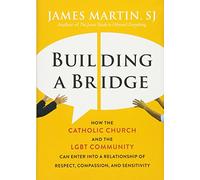 Building a Bridge: How the Catholic Church and the LGBT Community Can Enter into a Relationship of Respect, Compassion, and Sensitivity