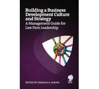 Building a Business Development Culture and Strategy: A Management Guide for Law Firm Leadership