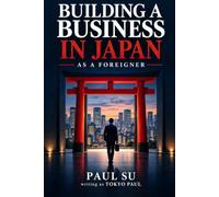Building a Business in Japan as a Foreigner: The Complete Guide to Company Setup, Freelancing, Side Businesses, and Content Careers