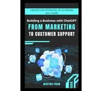 Building a Business with ChatGPT: From Marketing to Customer Support: ChatGPT OpenAI Language Model