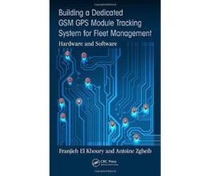 Building a Dedicated GSM GPS Module Tracking System for Fleet Management: Hardware and Software - [Version Originale] Inconnu (Auteur)