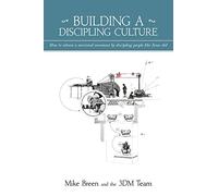 Building a Discipling Culture: How to Release a Missional Movement by Discipling People Like Jesus Did