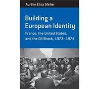 Building A European Identity: France, The United States, And The Oil Shock, 1973-74 (Berghahn Monographs In French Studies) (Paperback) Aurelie Elisa Gfeller, (Auteur)