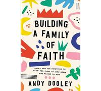 Building a Family of Faith: Simple and Fun Devotions to Draw You Close to Each Other and Nearer to God