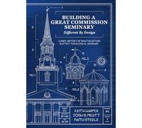 Building a Great Commission Seminary: Different by Design: A Brief History of Southeastern Baptist Theological Seminary