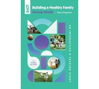 Building a Healthy Family Group Study: An Interactive 6-Session Study for Individuals, Couples and Groups