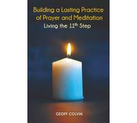 Building a Lasting Practice of Prayer and Meditation: Living the 11th Step
