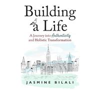 Building a Life: A Journey into Authenticity and Holistic Transformation
