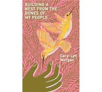 Building a Nest from the Bones of My People by CaraLyn Morgan CaraLyn Morgan (Auteur)