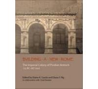 Building A New Rome: The Imperial Colony Of Pisidian Antioch (25 Bc - Ad 700) [With Cdrom]