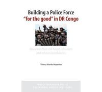 Building A Police Force For The Good In Dr Congo. Questions That Still Haunt Reformers And Reform Beneficiaries