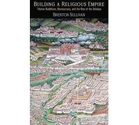 Building a Religious Empire: Tibetan Buddhism, Bureaucracy, and the Rise of the Gelukpa