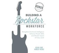 Building a Rockstar Workforce: Strengthen Emotional Intelligence, Enhance People Skills, and Elevate Impact at Every Level